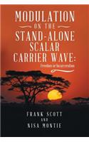 Modulation on the Stand-Alone Scalar Carrier Wave: Freedom or Incarceration