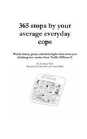 365 stops by your average everyday cops: Weird, funny, gross, and downright what-were-you thinking true stories from Traffic Officers