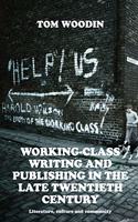 Working-Class Writing and Publishing in the Late Twentieth Century