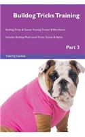 Bulldog Tricks Training Bulldog Tricks & Games Training Tracker & Workbook. Includes: Bulldog Multi-Level Tricks, Games & Agility. Part 3