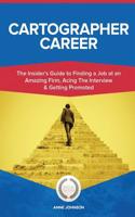 Cartographer Career (Special Edition): The Insider's Guide to Finding a Job at an Amazing Firm, Acing the Interview & Getting Promoted