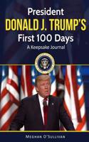 President Donald Trump's First 100 Days: A Keepsake Journal