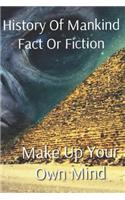 History of Mankind Fact or Fiction: Make Up Your Own Mind