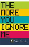 More You Ignore Me