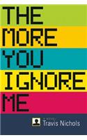 The More You Ignore Me