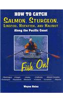 How to Catch Salmon, Sturgeon, Lingcod, Rockfish, and Halibut Along the Pacific Coast