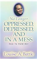 No Longer Oppressed, Depressed, and in a Mess!