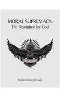 Moral Supremacy: The Revolution for God