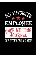 My Favorite Employee Gave Me This Journal She Deserves A Raise!: Work Notebook blank lined 6x9 120 Pages Boss Gift