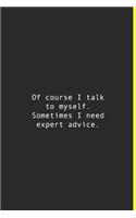 Of course I talk to myself. Sometimes I need expert advice.: Lined notebook - 120 Pages - 6'' x 9''