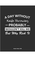 A Day Without Knife Throwing Probably Wouldn't Kill Me But Why Risk It Weekly Planner 2020: Weekly Calendar / Planner Knife Throwing Gift, 146 Pages, 8.5x11, Soft Cover, Matte Finish