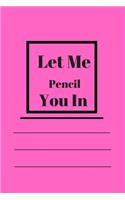 Let Me Pencil You In: Lined notebook 120 pages glossy cover different colors with different designs .lined journal