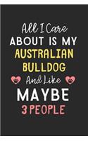 All I care about is my Australian Bulldog and like maybe 3 people