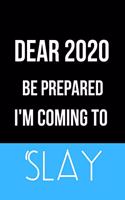 Dear 2020 Be Prepared I'm Coming to Slay: Inspirational Quotes Blank Lined Journal