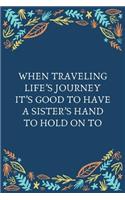 When Traveling Life's Journey It's Good To Have A Sister's Hand To Hold On To: 100 Pages 6'' x 9'' Lined Writing Paper Best Gift For Sister