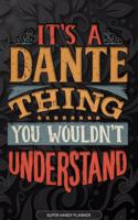 It's A Dante Thing You Wouldn't Understand: Dante Name Planner With Notebook Journal Calendar Personal Goals Password Manager & Much More, Perfect Gift For Dante