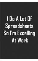 I Do A Lot Of Spreadsheets So I'm Excelling At Work: lined notebook 6x9 Funny Gift For Coworker, Office Gag Gifts, Boss Gifts, Employees Gift, Journal For Accountants, Birthdays & Appreciation Gift