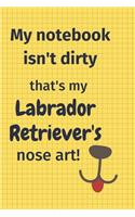 My Notebook Isn't Dirty That's my Labrador Retriever's Nose Art: For Labrador Retriever Dog Fans
