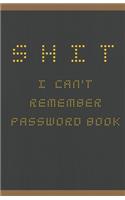 Shit I Can't Remember: Password book (with alphabetical tabs): Internet Password Keeper Organizer, gift for a holiday or birthday (110 Pages, 5.5 x 8.5)