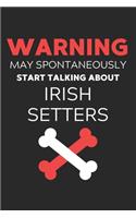 Warning May Spontaneously Start Talking About Irish Setters: Lined Journal, 120 Pages, 6 x 9, Funny Irish Setter Notebook Gift Idea, Black Matte Finish (Warning May Spontaneously Start Talking About Irish Sett