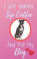 I Just Wanna Sip Coffee And Pet My Dog - Notebook Pitbull Dog: signed Notebook/Journal Book to Write in, (6" x 9"), 120 Pages