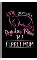I'm Not Like A Regular Mom I'm A Ferret Mom