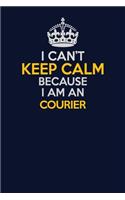 I Can't Keep Calm Because I Am An Courier: Career journal, notebook and writing journal for encouraging men, women and kids. A framework for building your career.
