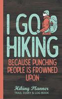 I Go Hiking Because Punching People Is Frowned Upon Hiking Planner Trail Diary & Log Book