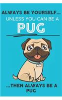 Always Be Yourself Unless You Can Be A Pug Then Always Be A Pug