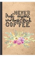 Never Trust Anyone Who Doesn't Drink Coffee: Rustic Floral Caffeine - But First Coffee - Nurses - Cup of Joe - I love Coffee - Gift Under 10 - Cold Drip - Cafe Work Space - Barista - Coffee Bea