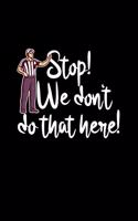 Stop! We Don't Do That Here!: A5 (Handtaschenformat) Liniertes Notizbuch oder Schiedsrichter Journal - Tagebuch Geschenkidee oder Witziges Weihnachtsgeschenk als Notizbuch für Mä