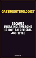 Gastroenterologist, Because Freaking Awesome Is Not An Official Job Title: Career Motivational Quotes 6x9 120 Pages Blank Lined Notebook Journal