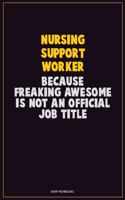 Nursing support worker, Because Freaking Awesome Is Not An Official Job Title: Career Motivational Quotes 6x9 120 Pages Blank Lined Notebook Journal