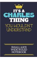 It's A Charles Thing You Wouldn't Understand Small (6x9) Wide Ruled Notebook