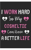 I Work Hard So My Cosheltie Can Have A Better Life: Lined Journal, 120 Pages, 6 x 9, Cosheltie Dog Gift Idea, Black Matte Finish (I Work Hard So My Cosheltie Can Have A Better Life Journal)