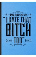 You Had Me at I Hate That Bitch Too