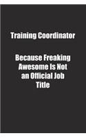 Training Coordinator Because Freaking Awesome Is Not an Official Job Title.: Lined notebook