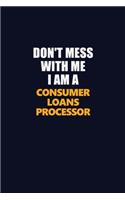 Don't Mess With Me I Am A Consumer Loans Processor: Career journal, notebook and writing journal for encouraging men, women and kids. A framework for building your career.