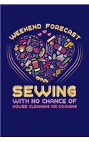 Weekend Forecast Sewing With No Chance Of House Cleaning Or Cooking: Sewing Journal, Sewer Notebook, Gift for Sewers Seamstress, Quilter Presents, Sew Quilting Planner