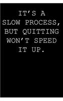 It's a slow process, but quitting won't speed it up.