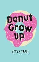 Don't Grow Up; It's a Trap: Inspiring Quotes and Funny Statements to Stave off Adulthood