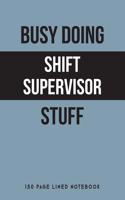 Busy Doing Shift Supervisor Stuff: 150 Page Lined Notebook