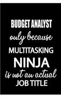 Budget Analyst Only Because Multitasking Ninja Is Not an Actual Job Title: It's Like Riding a Bike. Except the Bike Is on Fire. and You Are on Fire! Blank Line Journal
