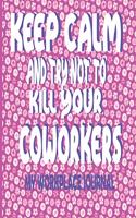 Keep Calm And Try Not To Kill Your Coworkers - My Workplace Journal