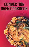 Convection Oven Cookbook: Crispy, Delicious and Easy Recipes that anyone can cook on a budget. Quick Meals in Less Time and Easy Cooking Techniques.