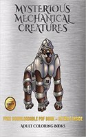 Adult Coloring Books (Mysterious Mechanical Creatures): Advanced coloring (colouring) books with 40 coloring pages: Mysterious Mechanical Creatures (Colouring (coloring) books)