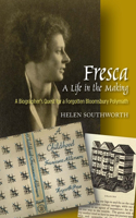 Fresca -- A Life in the Making: A Biographer's Quest for a Forgotten Bloomsbury Polymath(English)