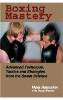Boxing Mastery: Advanced Technique, Tactics, and Strategies from the Sweet Science
