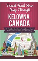 Travel Hack Your Way Through Kelowna, Canada: Fly Free, Get Best Room Prices, Save on Auto Rentals & Get the Most Out of Your Stay