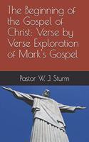 Beginning of the Gospel of Christ: A verse by verse exploration of the Gospel of Mark